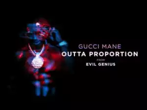Gucci Mane - Outta Proportion